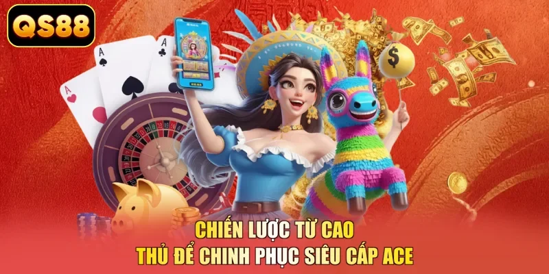 Chiến lược từ cao thủ để chinh phục siêu cấp Ace