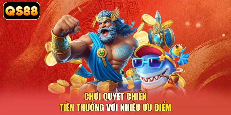 Chơi Quyết Chiến Tiền Thưởng với nhiều ưu điểm