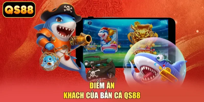 Điểm ăn khách của bắn cá QS88