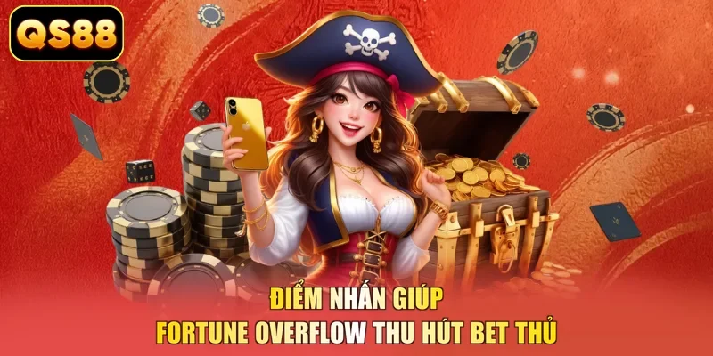 Điểm nhấn giúp Fortune Overflow thu hút bet thủ