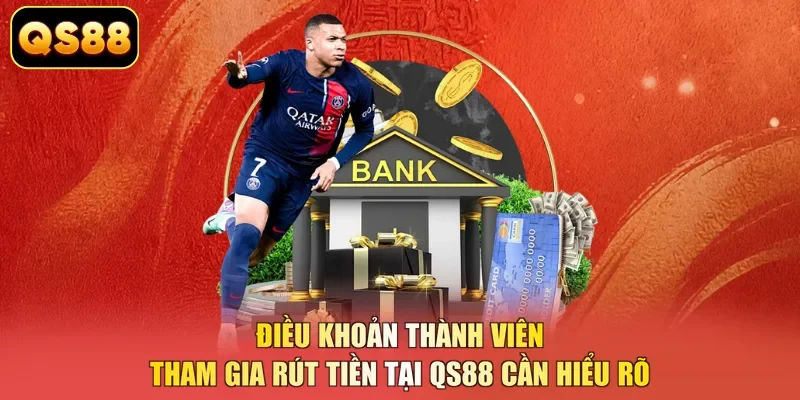 Điều khoản thành viên tham gia rút tiền tại QS88 cần hiểu rõ