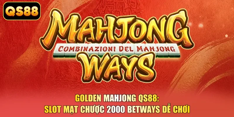 Golden Mahjong QS88: Slot Mạt Chược 2000 Betways Dễ Chơi