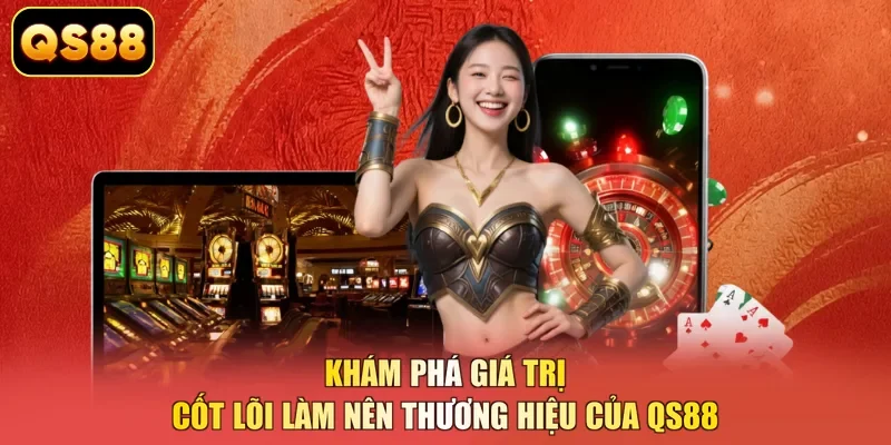 Khám phá giá trị cốt lõi làm nên thương hiệu của QS88