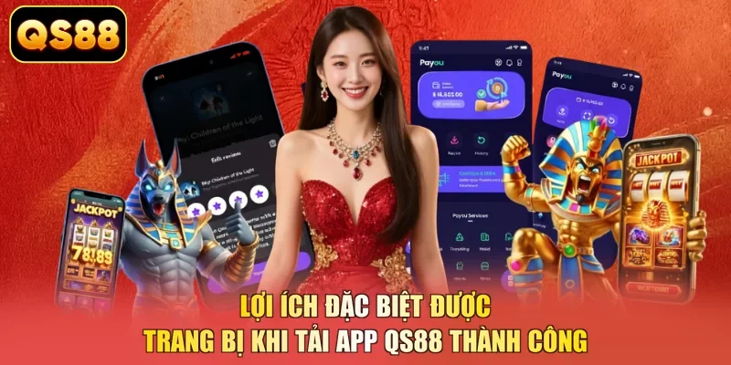 Lợi ích đặc biệt được trang bị khi tải app QS88 thành công