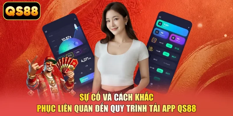 Sự cố và cách khắc phục liên quan đến quy trình tải app QS88