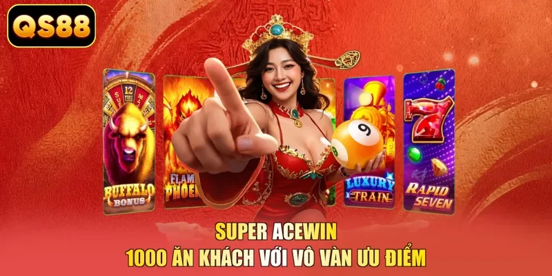 Super Acewin 1000 ăn khách với vô vàn ưu điểm