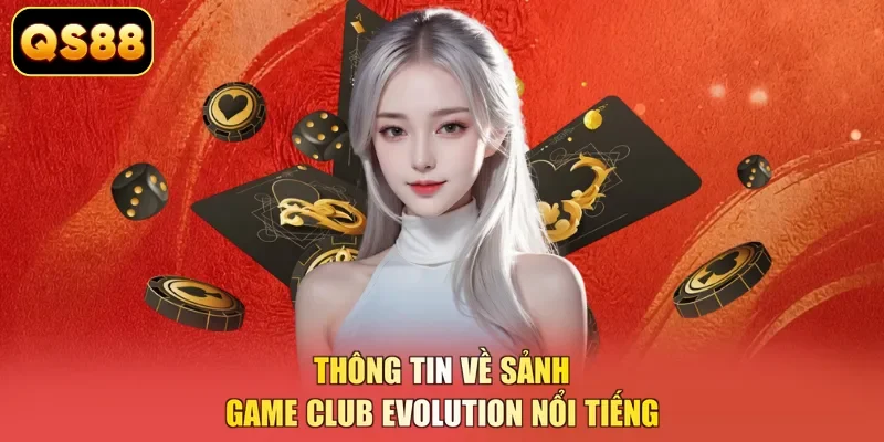 Thông tin về sảnh game Club Evolution nổi tiếng