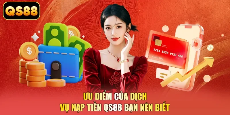 Ưu điểm của dịch vụ nạp tiền QS88 bạn nên biết